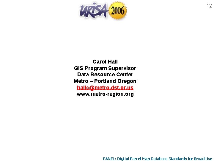 12 Carol Hall GIS Program Supervisor Data Resource Center Metro – Portland Oregon hallc@metro.