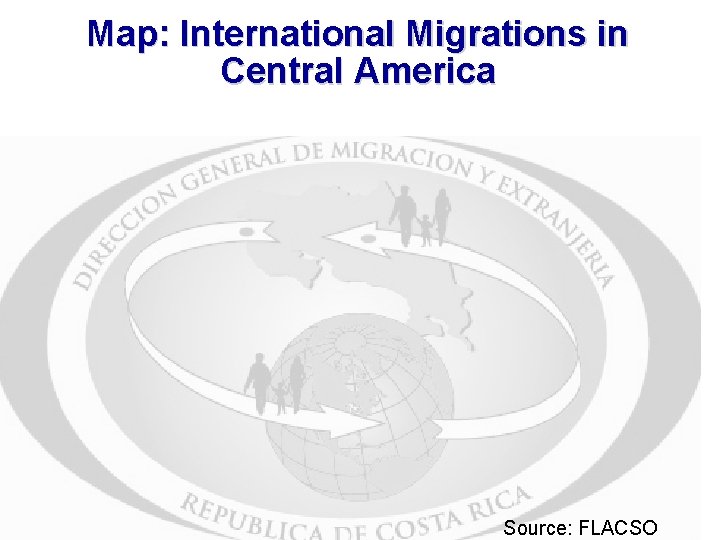 Map: International Migrations in Central America Source: FLACSO 