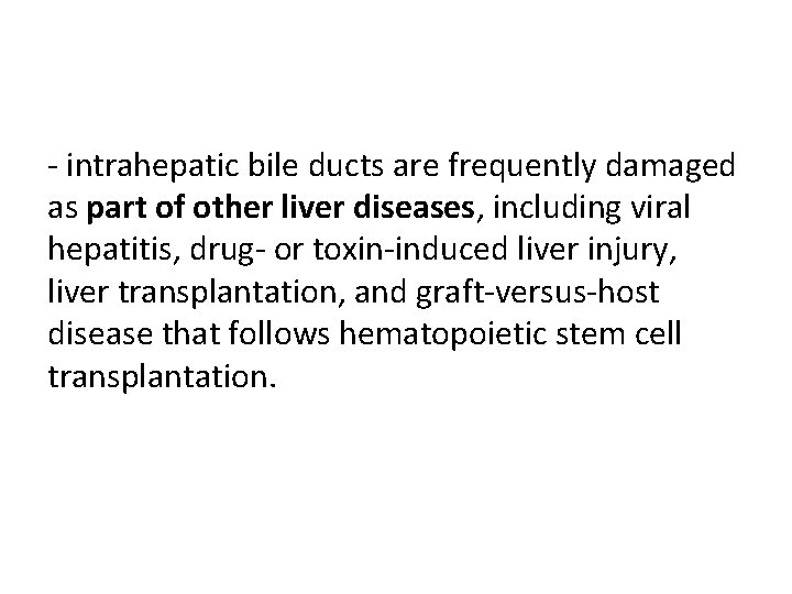 - intrahepatic bile ducts are frequently damaged as part of other liver diseases, including
