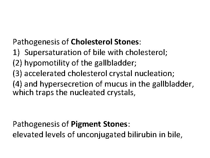 Pathogenesis of Cholesterol Stones: 1) Supersaturation of bile with cholesterol; (2) hypomotility of the