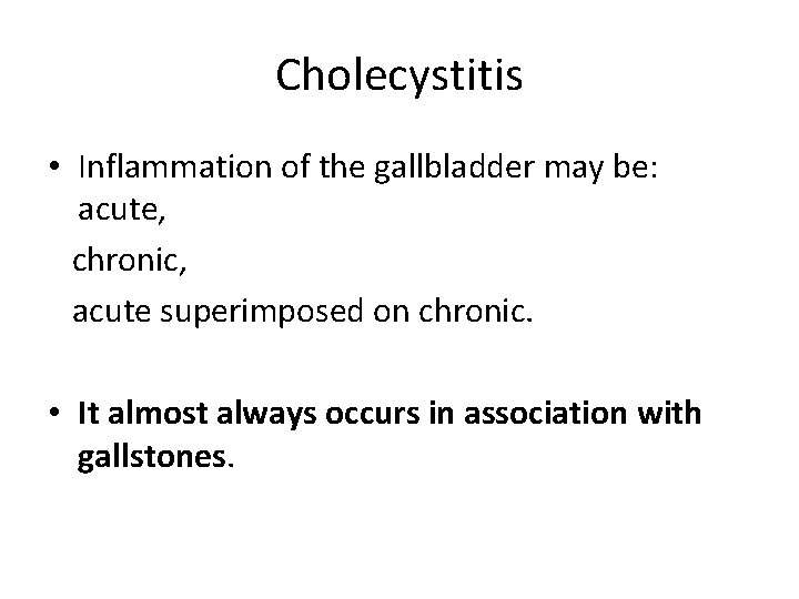 Cholecystitis • Inflammation of the gallbladder may be: acute, chronic, acute superimposed on chronic.