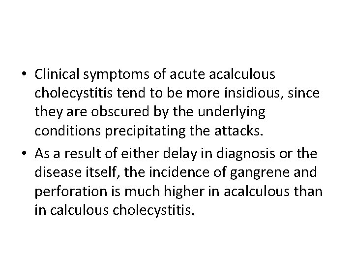  • Clinical symptoms of acute acalculous cholecystitis tend to be more insidious, since