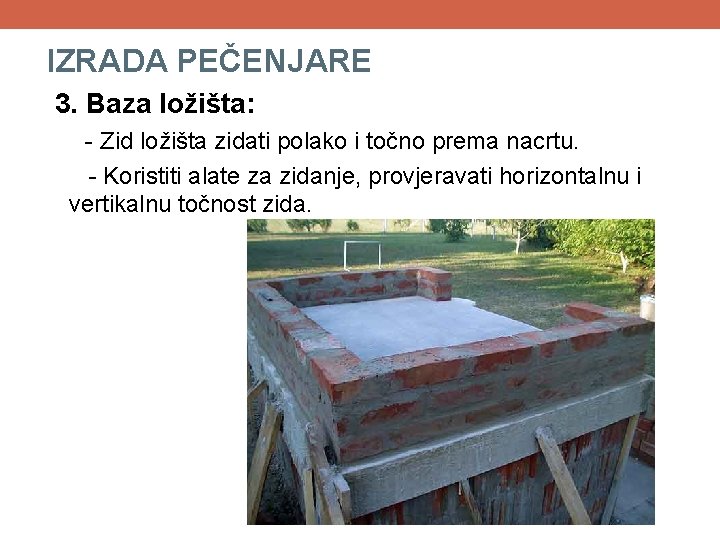 IZRADA PEČENJARE 3. Baza ložišta: - Zid ložišta zidati polako i točno prema nacrtu. IZRADA PEČENJARE 3. Baza ložišta: - Zid ložišta zidati polako i točno prema nacrtu.