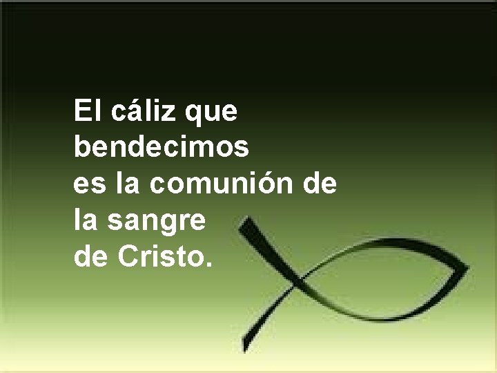 El cáliz que bendecimos es la comunión de la sangre de Cristo. 