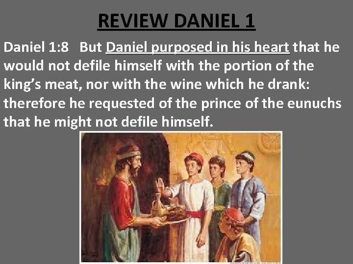 REVIEW DANIEL 1 Daniel 1: 8 But Daniel purposed in his heart that he