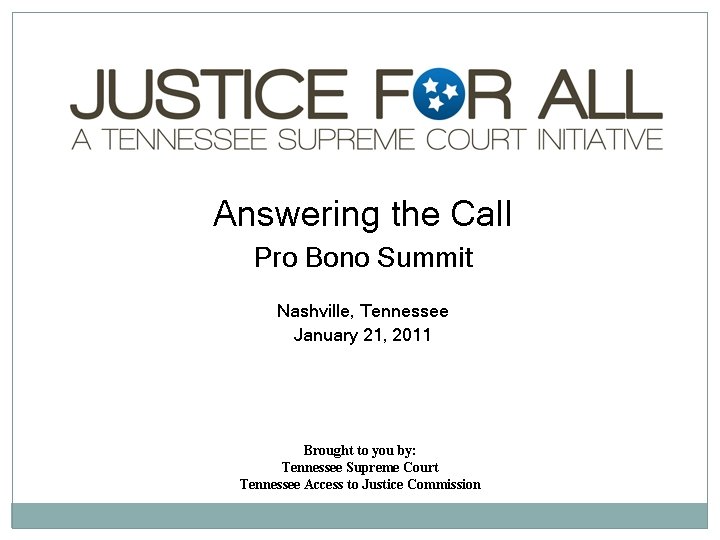 Answering the Call Pro Bono Summit Nashville, Tennessee January 21, 2011 Brought to you