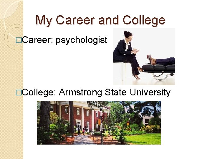 My Career and College �Career: psychologist �College: Armstrong State University 