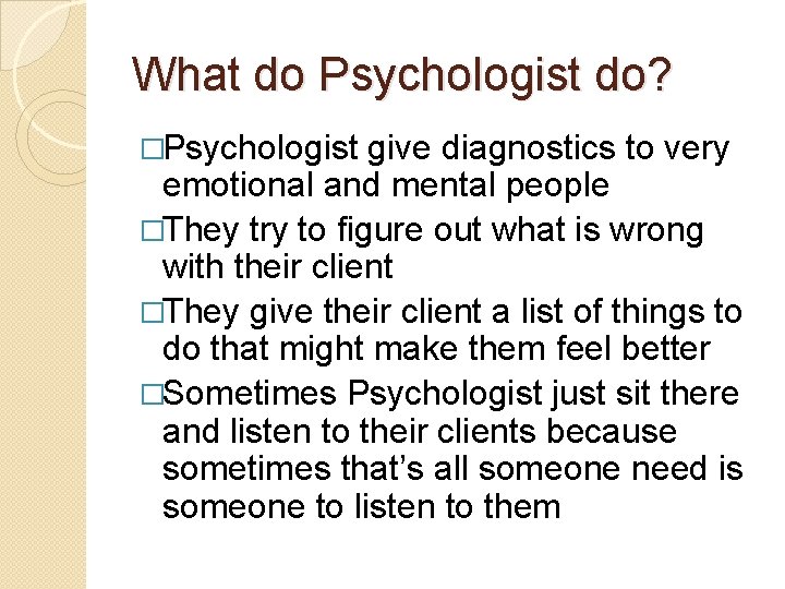 What do Psychologist do? �Psychologist give diagnostics to very emotional and mental people �They