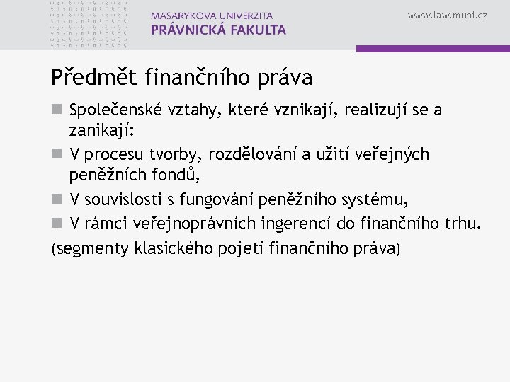 www. law. muni. cz Předmět finančního práva n Společenské vztahy, které vznikají, realizují se