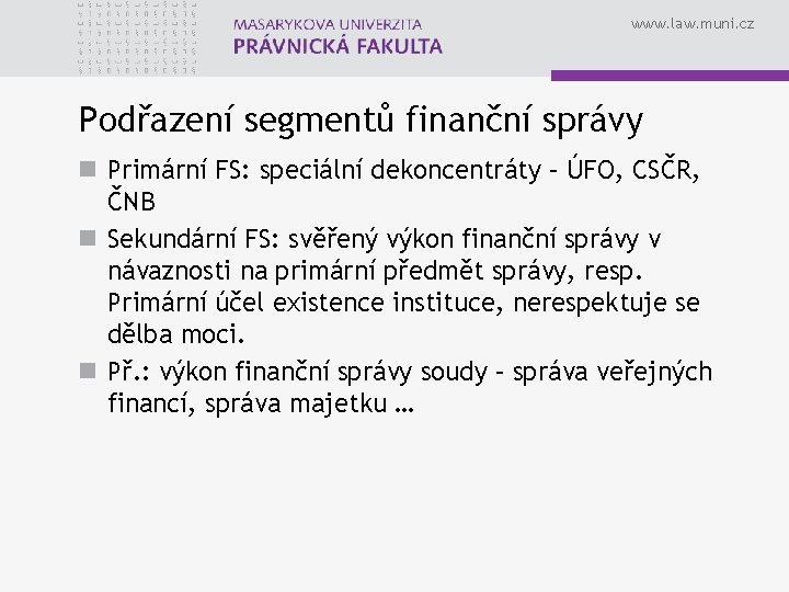 www. law. muni. cz Podřazení segmentů finanční správy n Primární FS: speciální dekoncentráty –