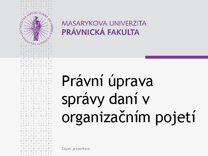 Právní úprava správy daní v organizačním pojetí Zápatí prezentace 