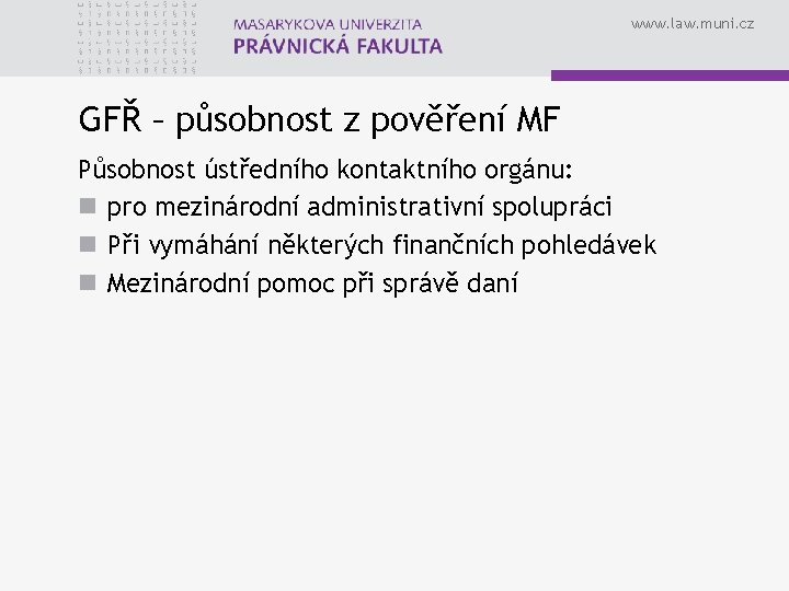 www. law. muni. cz GFŘ – působnost z pověření MF Působnost ústředního kontaktního orgánu: