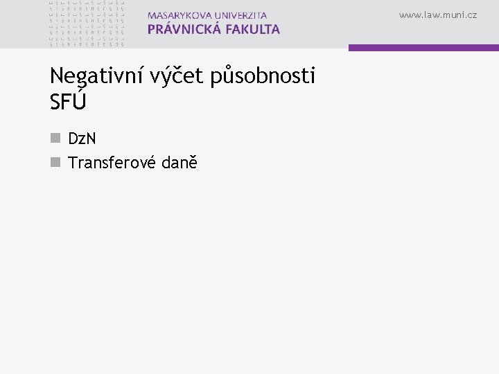 www. law. muni. cz Negativní výčet působnosti SFÚ n Dz. N n Transferové daně