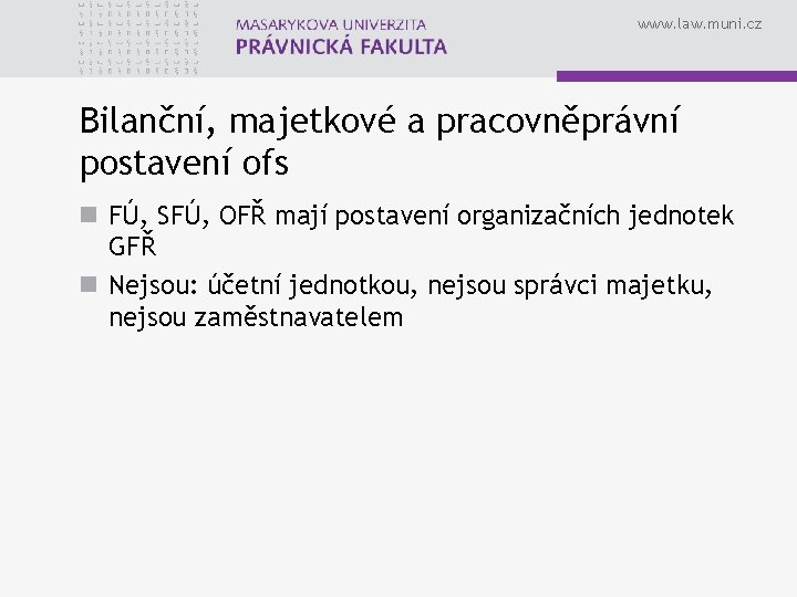 www. law. muni. cz Bilanční, majetkové a pracovněprávní postavení ofs n FÚ, SFÚ, OFŘ