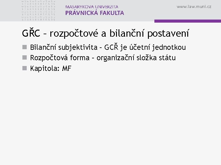 www. law. muni. cz GŘC – rozpočtové a bilanční postavení n Bilanční subjektivita –