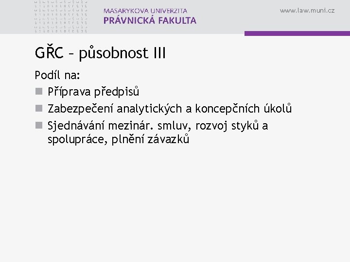 www. law. muni. cz GŘC – působnost III Podíl na: n Příprava předpisů n