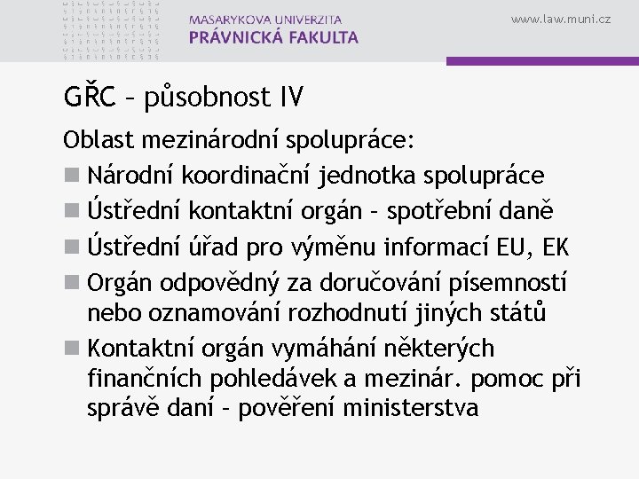 www. law. muni. cz GŘC – působnost IV Oblast mezinárodní spolupráce: n Národní koordinační