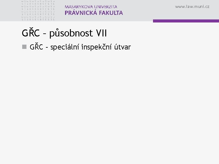 www. law. muni. cz GŘC – působnost VII n GŘC – speciální inspekční útvar