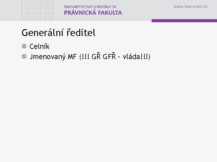 www. law. muni. cz Generální ředitel n Celník n Jmenovaný MF (!!! GŘ GFŘ