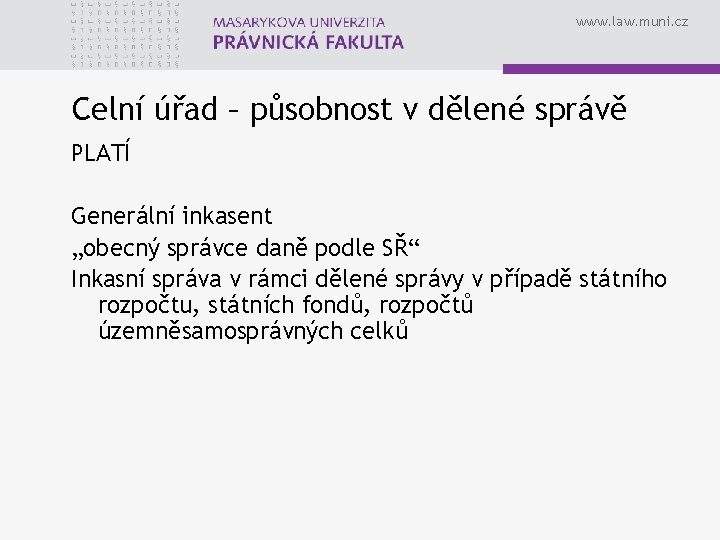 www. law. muni. cz Celní úřad – působnost v dělené správě PLATÍ Generální inkasent