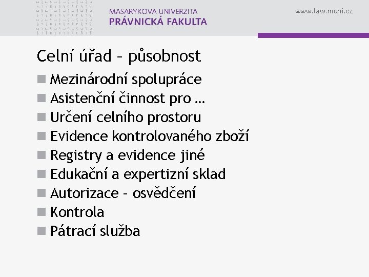 www. law. muni. cz Celní úřad – působnost n Mezinárodní spolupráce n Asistenční činnost