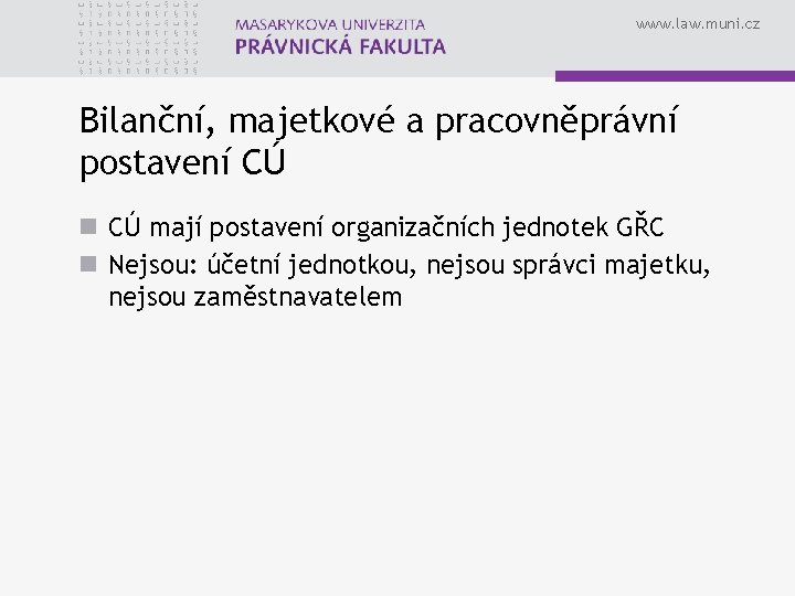 www. law. muni. cz Bilanční, majetkové a pracovněprávní postavení CÚ n CÚ mají postavení