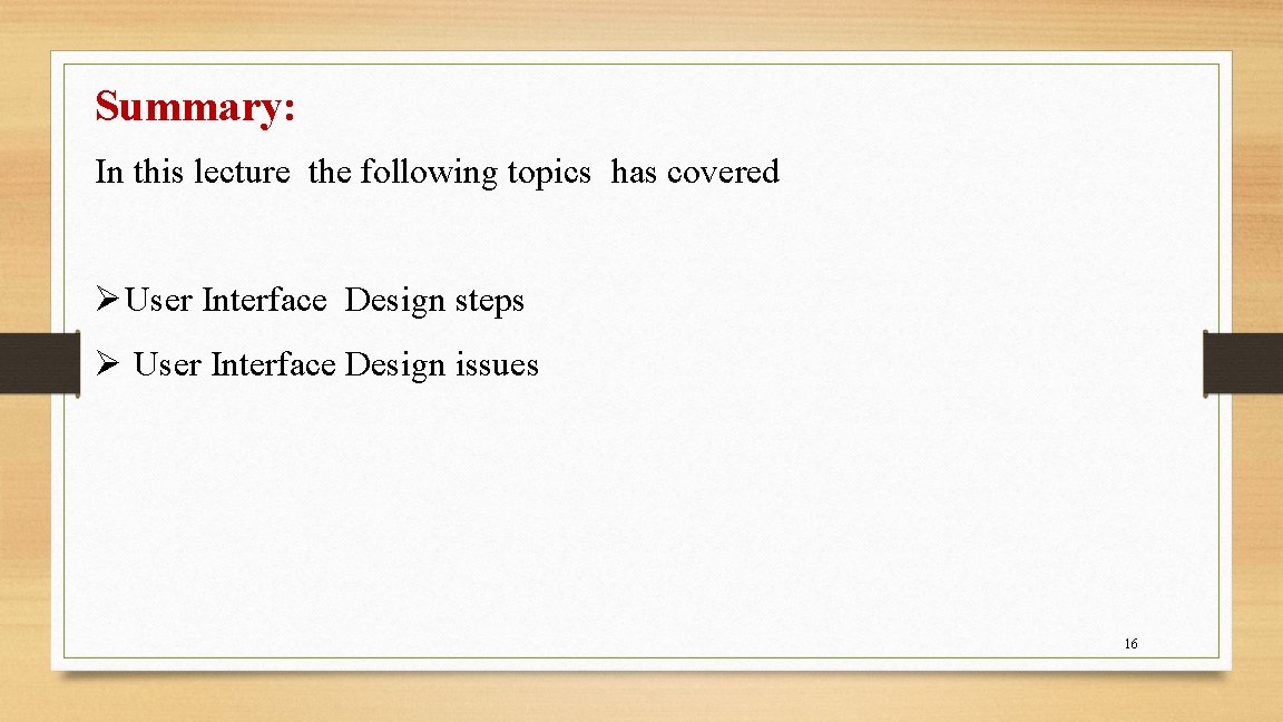 Summary: In this lecture the following topics has covered Ø User Interface Design steps Summary: In this lecture the following topics has covered Ø User Interface Design steps