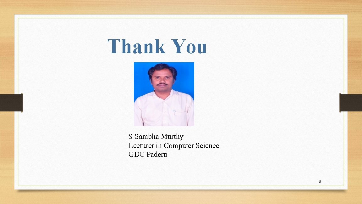 Thank You S Sambha Murthy Lecturer in Computer Science GDC Paderu 18 Thank You S Sambha Murthy Lecturer in Computer Science GDC Paderu 18