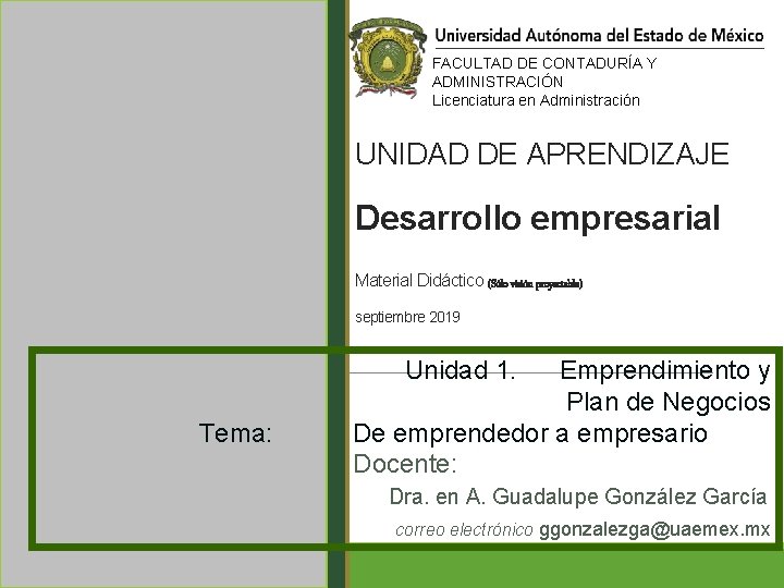 FACULTAD DE CONTADURÍA Y ADMINISTRACIÓN Licenciatura en Administración UNIDAD DE APRENDIZAJE Desarrollo empresarial Material