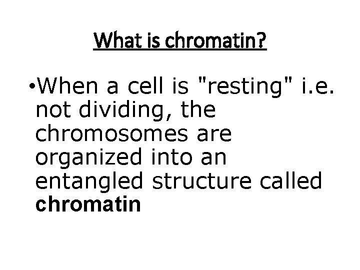 What is chromatin? • When a cell is "resting" i. e. not dividing, the