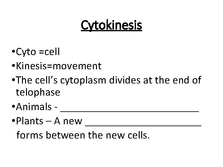 Cytokinesis • Cyto =cell • Kinesis=movement • The cell’s cytoplasm divides at the end