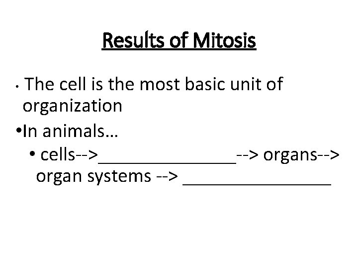 Results of Mitosis The cell is the most basic unit of organization • In
