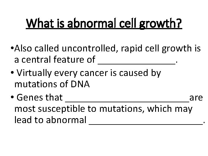 What is abnormal cell growth? • Also called uncontrolled, rapid cell growth is a
