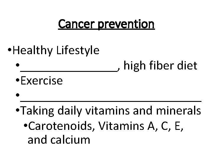 Cancer prevention • Healthy Lifestyle • ________, high fiber diet • Exercise • ______________