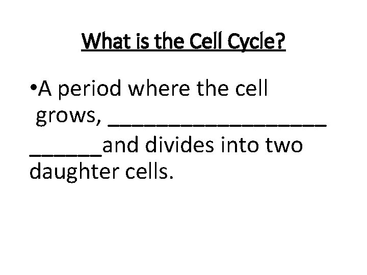 What is the Cell Cycle? • A period where the cell grows, _________and divides