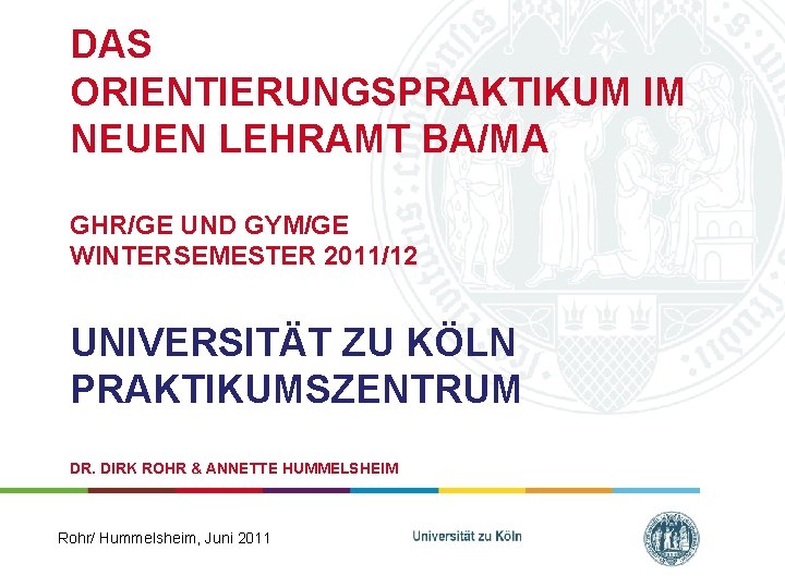 DAS ORIENTIERUNGSPRAKTIKUM IM NEUEN LEHRAMT BA/MA GHR/GE UND GYM/GE WINTERSEMESTER 2011/12 UNIVERSITÄT ZU KÖLN