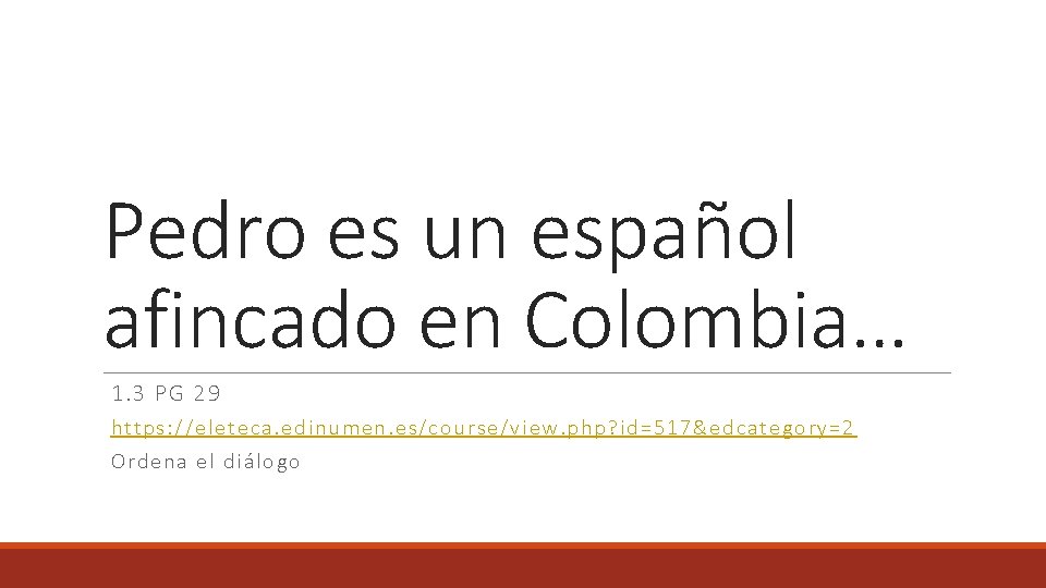 Pedro es un español afincado en Colombia… 1. 3 PG 29 http s: //el