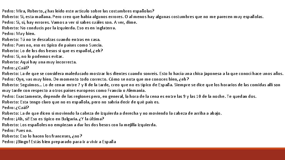 Pedro: Mira, Roberto, ¿has leído este artículo sobre las costumbres españolas? Roberto: Sí, esta