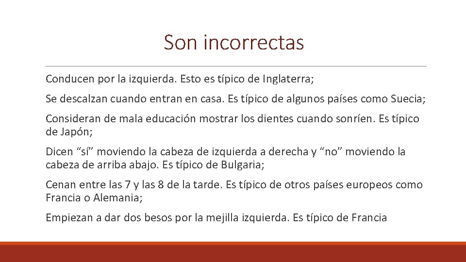 Son incorrectas Conducen por la izquierda. Esto es típico de Inglaterra; Se descalzan cuando