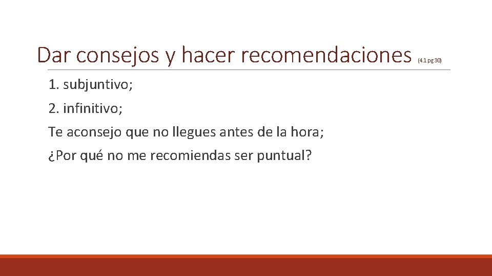 Dar consejos y hacer recomendaciones 1. subjuntivo; 2. infinitivo; Te aconsejo que no llegues