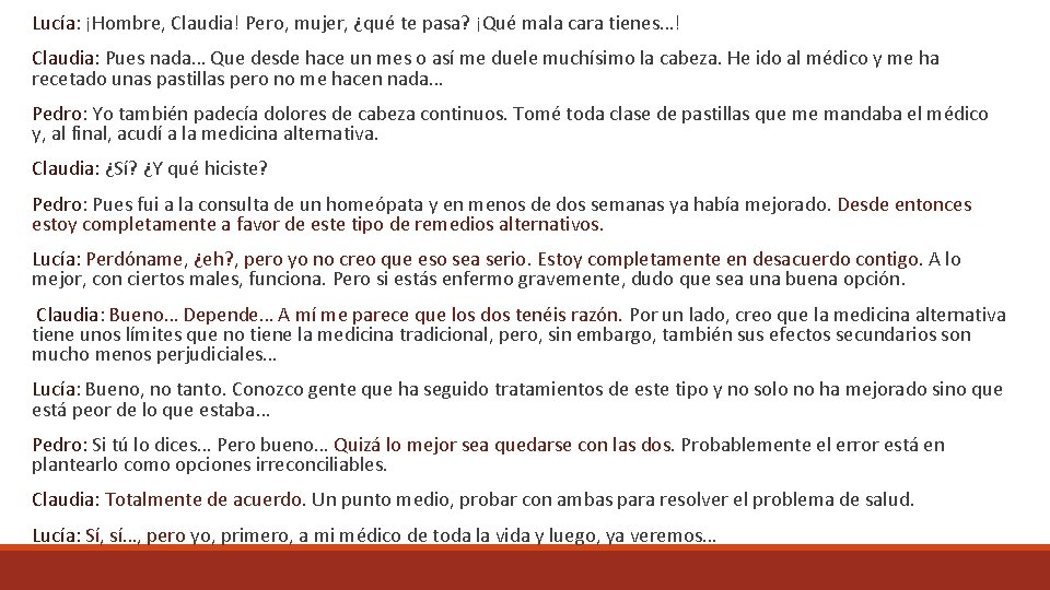 Lucía: ¡Hombre, Claudia! Pero, mujer, ¿qué te pasa? ¡Qué mala cara tienes…! Claudia: Pues