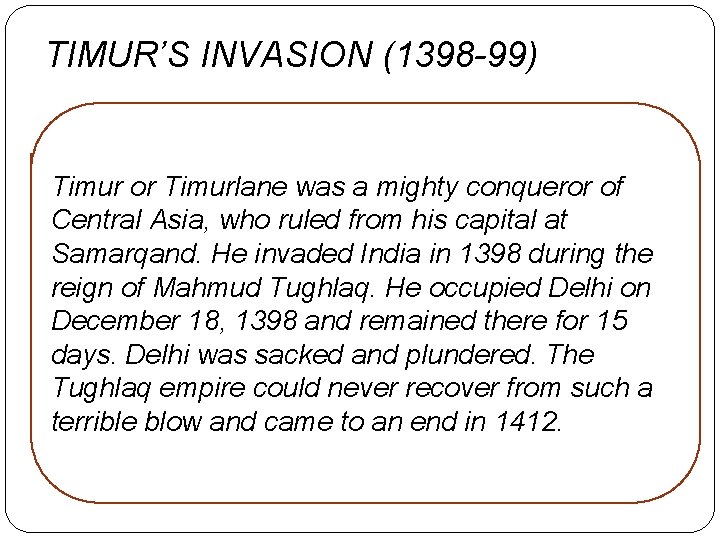 TIMUR’S INVASION (1398 -99) Timur or Timurlane was a mighty conqueror of Central Asia,