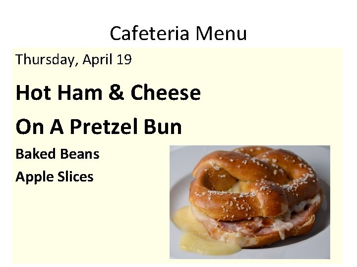 Cafeteria Menu Thursday, April 19 Hot Ham & Cheese On A Pretzel Bun Baked