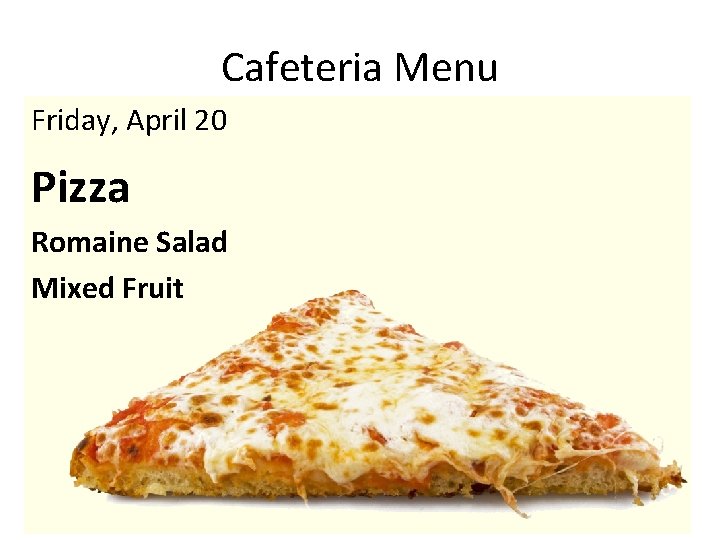 Cafeteria Menu Friday, April 20 Pizza Romaine Salad Mixed Fruit 