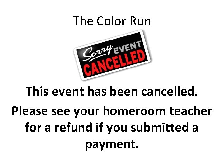 The Color Run This event has been cancelled. Please see your homeroom teacher for