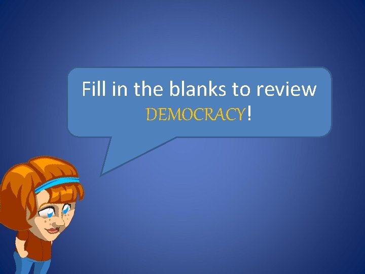 Fill in the blanks to review DEMOCRACY! 