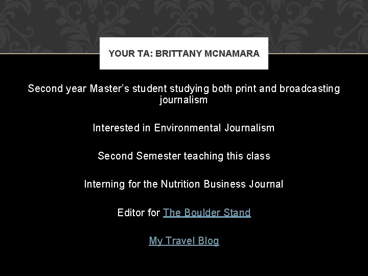 YOUR TA: BRITTANY MCNAMARA Second year Master’s student studying both print and broadcasting journalism