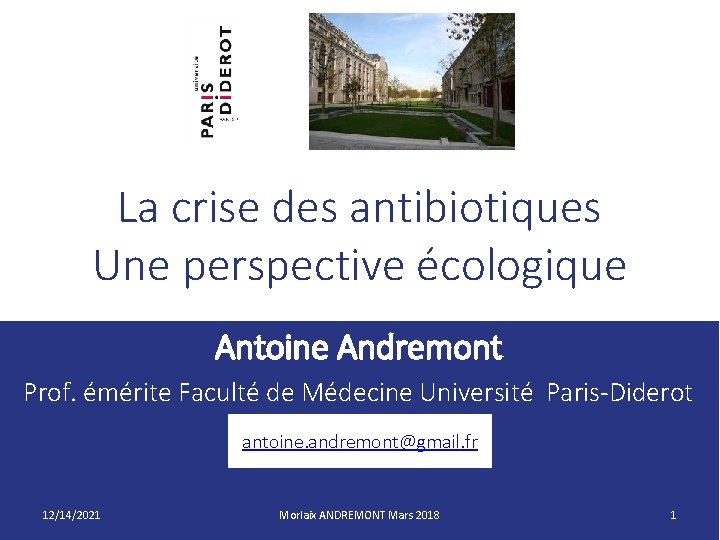 La crise des antibiotiques Une perspective écologique Antoine Andremont Prof. émérite Faculté de Médecine