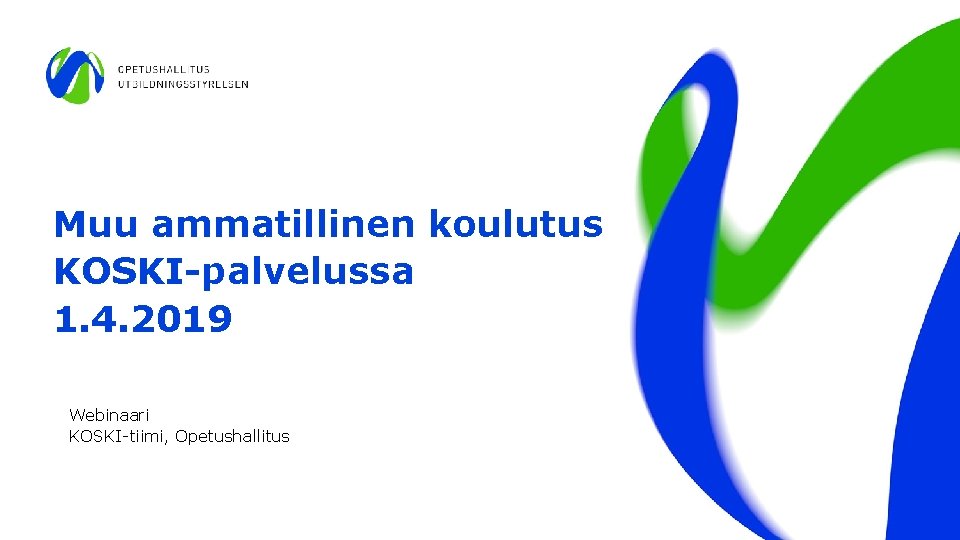 Muu ammatillinen koulutus KOSKI-palvelussa 1. 4. 2019 Webinaari KOSKI-tiimi, Opetushallitus 