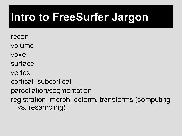 Intro to Free. Surfer Jargon recon volume voxel surface vertex cortical, subcortical parcellation/segmentation registration,